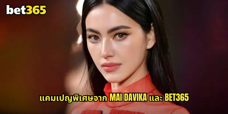 แคมเปญพิเศษจาก Mai Davika และ bet365