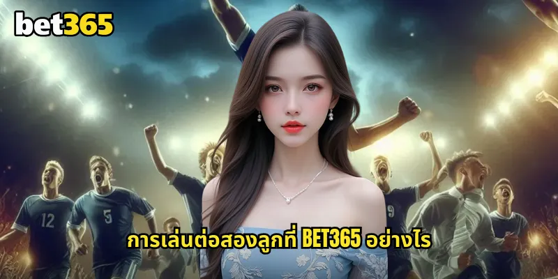 ต่อสองลูก bet365 ราคาต่อที่ต้องห่างสองประตูถึงจะชนะเต็ม 1 การเล่นต่อสองลูกที่ bet365 อย่างไร